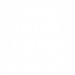 Swag Don't Come Cheap